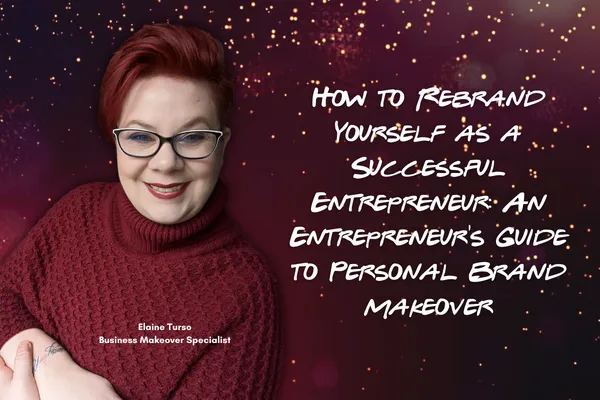 How to Rebrand Yourself as a Successful Entrepreneur: An Entrepreneur's Guide to Personal Brand Makeover