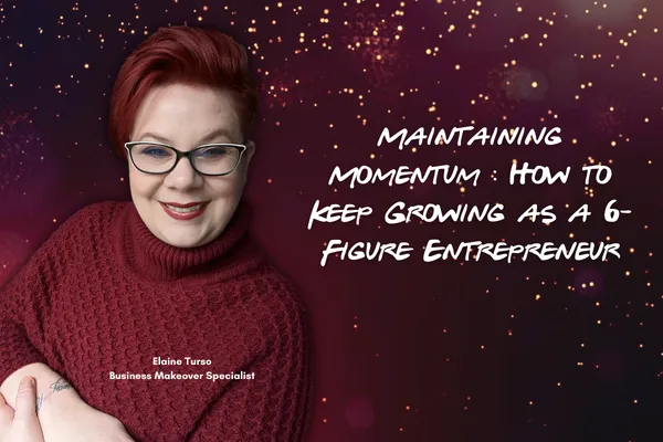 Maintaining Momentum: How to Keep Growing as a 6-Figure Entrepreneur