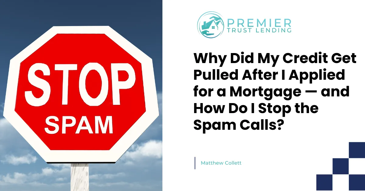 Why Did My Credit Get Pulled After I Applied for a Mortgage — and How Do I Stop the Spam Calls?
