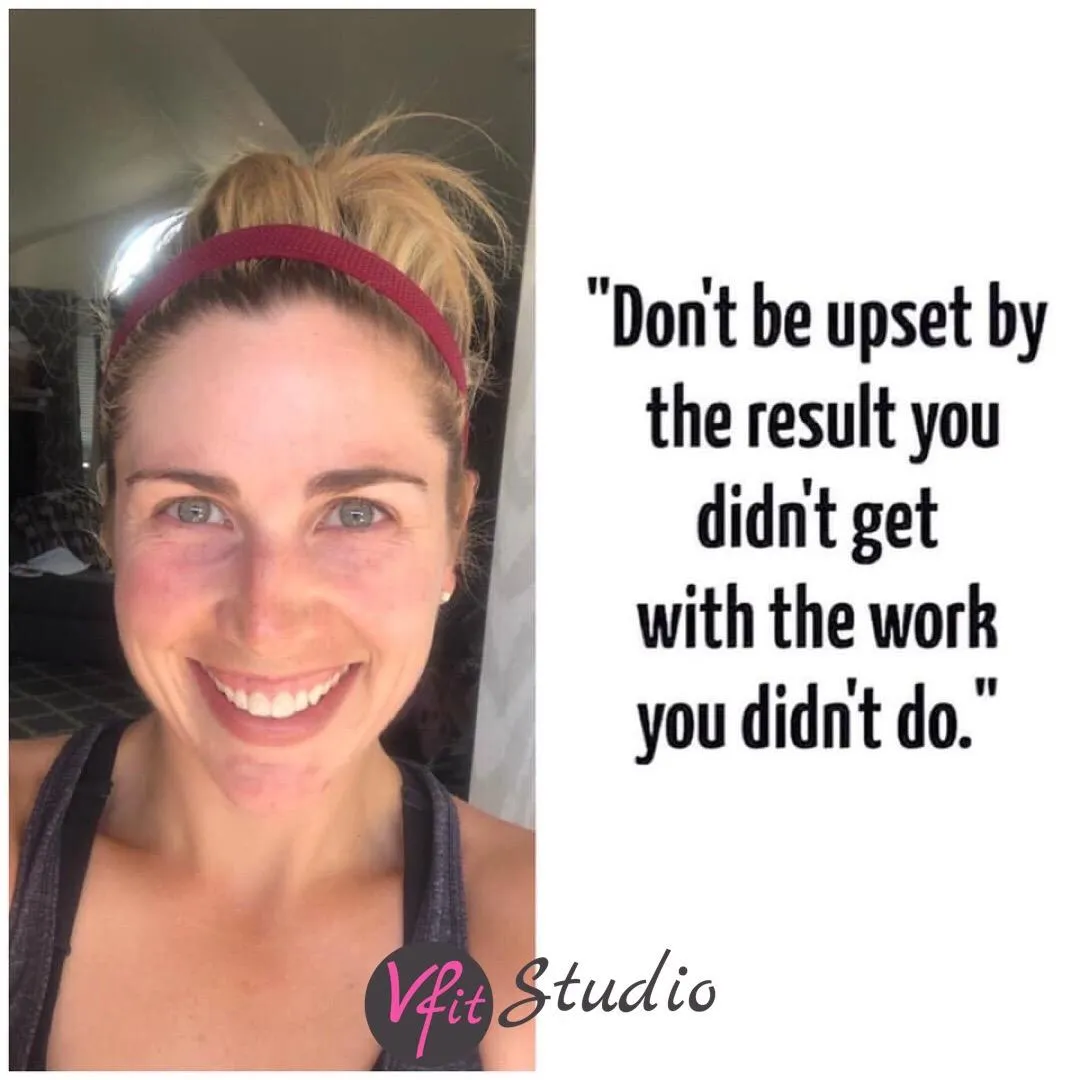 Don't be upset with the results you didn't get with the work you didn't do