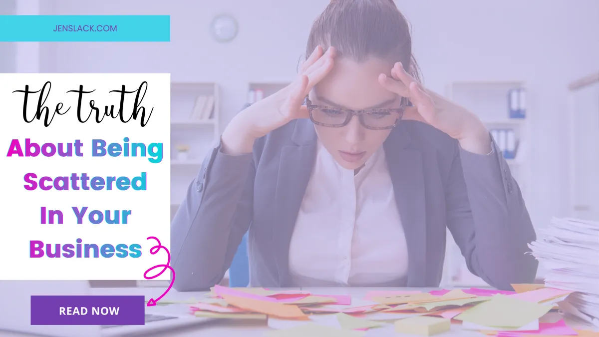 The Truth About Being Scattered In Your Business by Jen Slack