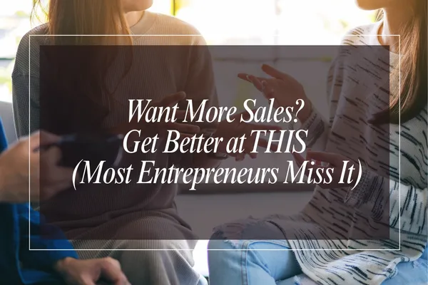 Want More Sales? Get Better at THIS (Most Entrepreneurs Miss It)