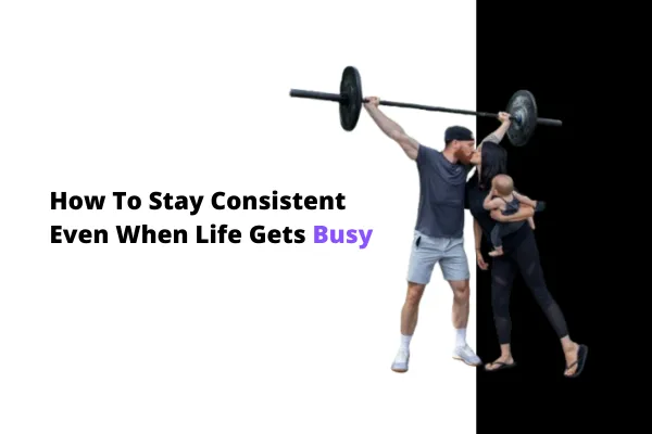 How to Stay Consistent with Your Fitness | Even When Life Gets Busy