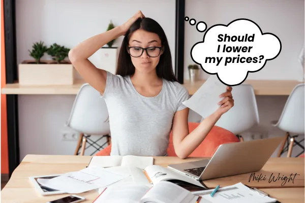 Should You Lower Your Prices Right Now? Read This First.