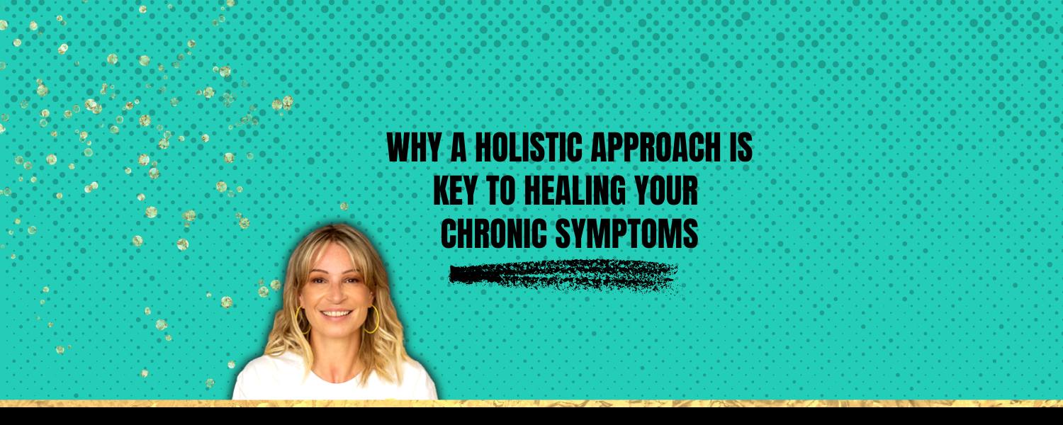 Why a Holistic Approach is Key to Healing Your Chronic Symptoms