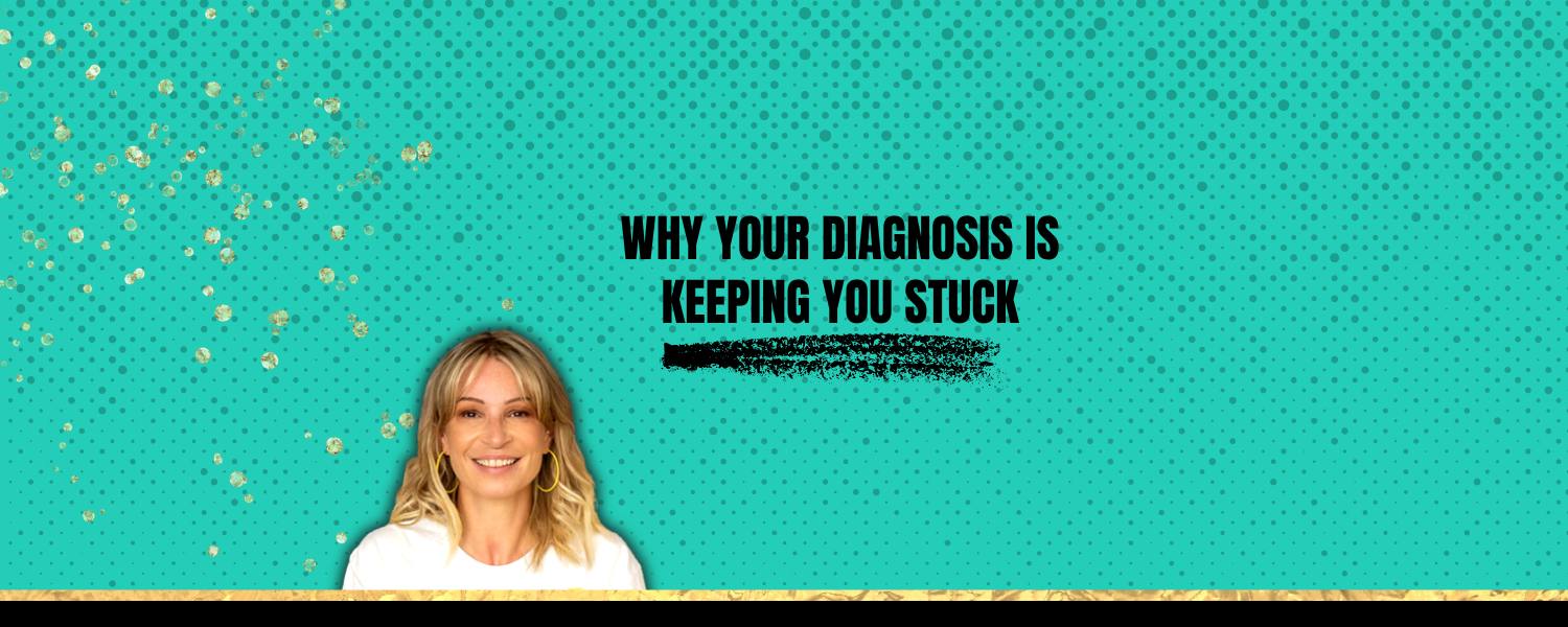 Why Your Diagnosis is Keeping you Stuck