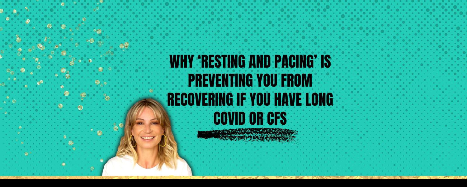 Why You Won’t Recover from Long Covid and CFS by ‘Resting and Pacing’