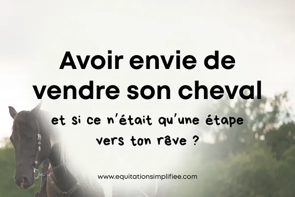 Avoir envie de vendre son cheval : et si ce n’était qu’une étape vers ton rêve ?