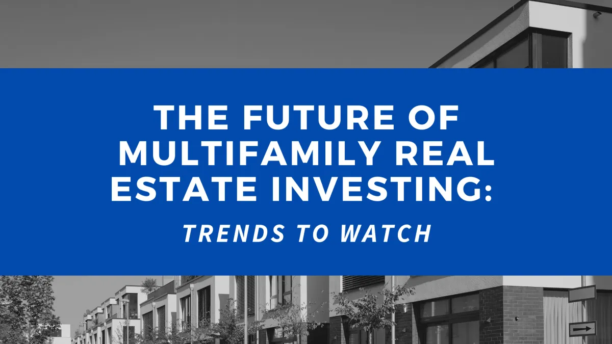 The Future of Multifamily Real Estate Investing: Trends to Watch