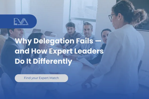 Why Delegation Fails — and How Expert Leaders Do It Differently | Expert VA