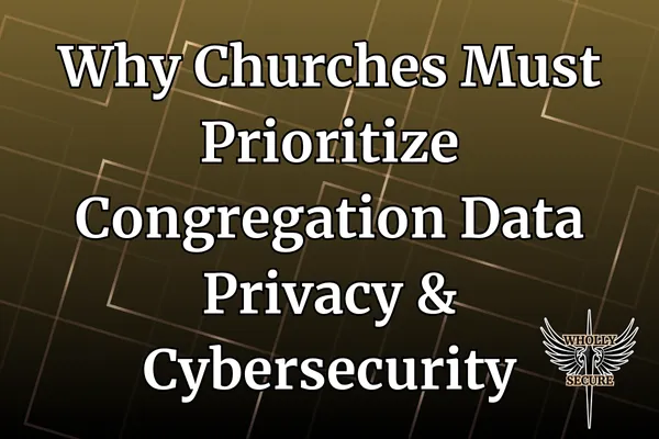 Why Churches Must Prioritize Congregation Data Privacy & Cybersecurity
