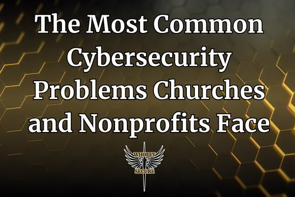 The Most Common Cybersecurity Problems Churches and Nonprofits Face