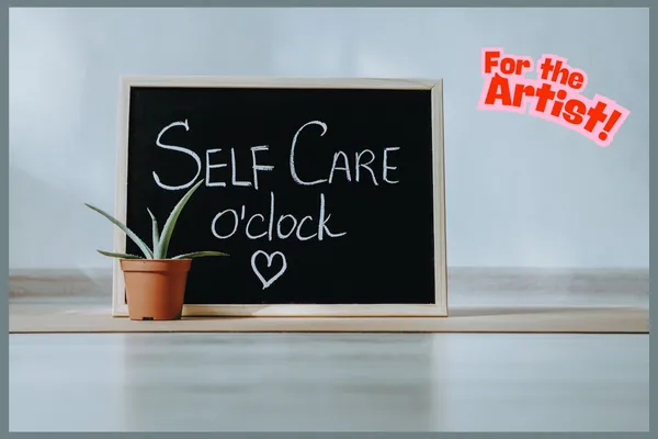Take Care of Yourself as an Artist