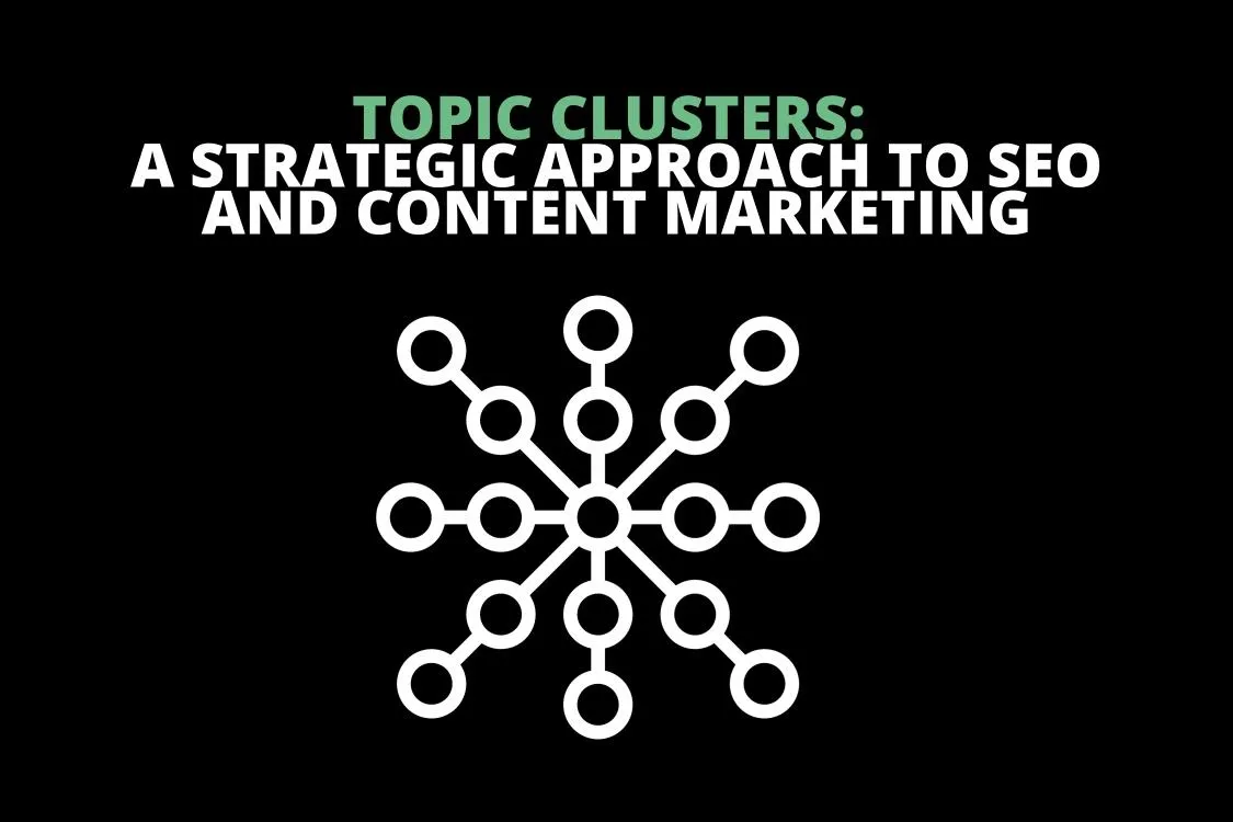 Topic Clusters: A Strategic Approach to SEO and Content Marketing