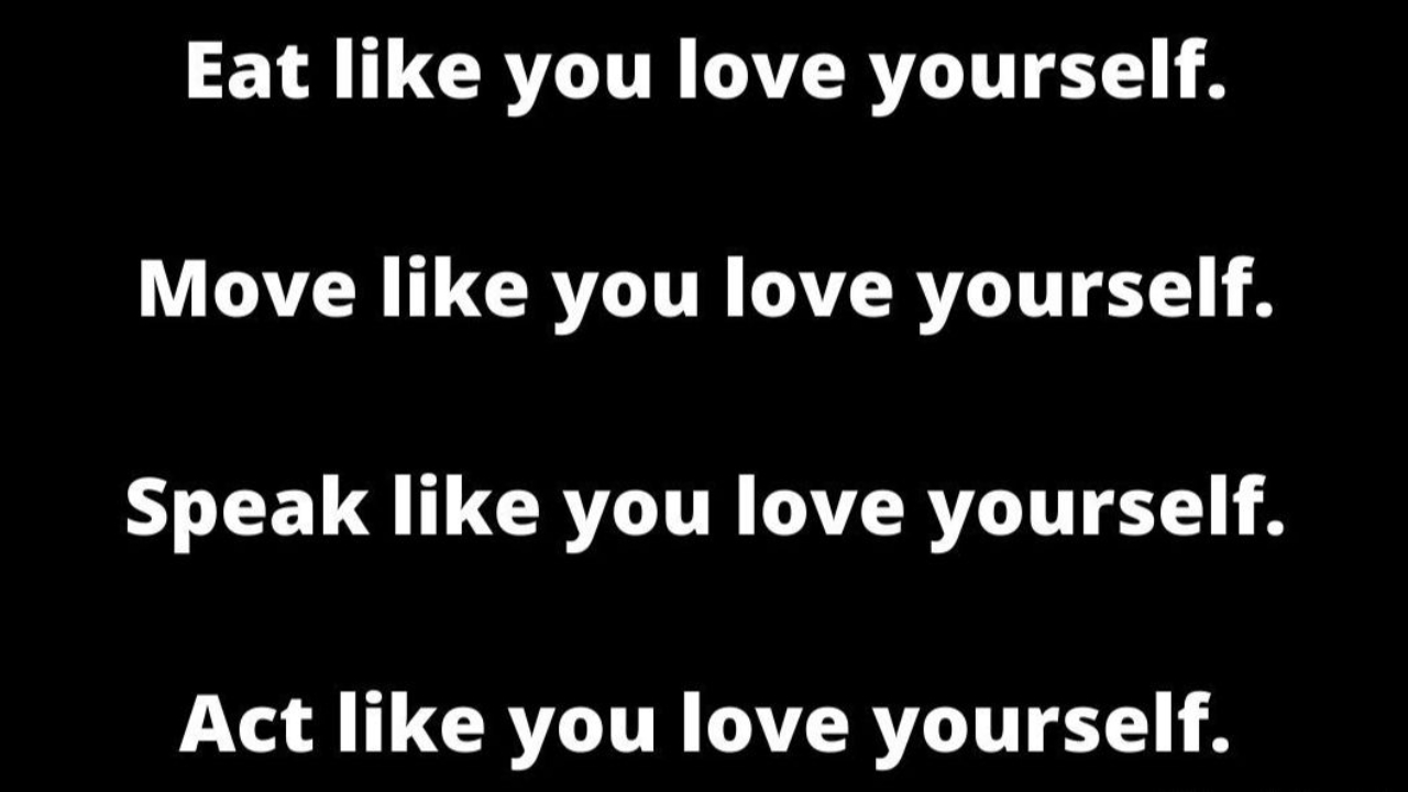 Live like you love yourself.