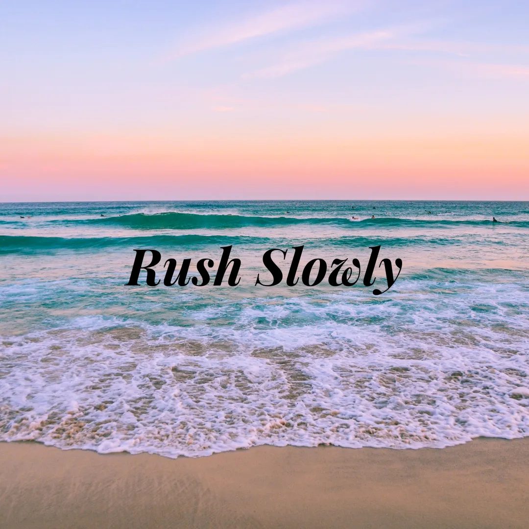 Rush Slowly