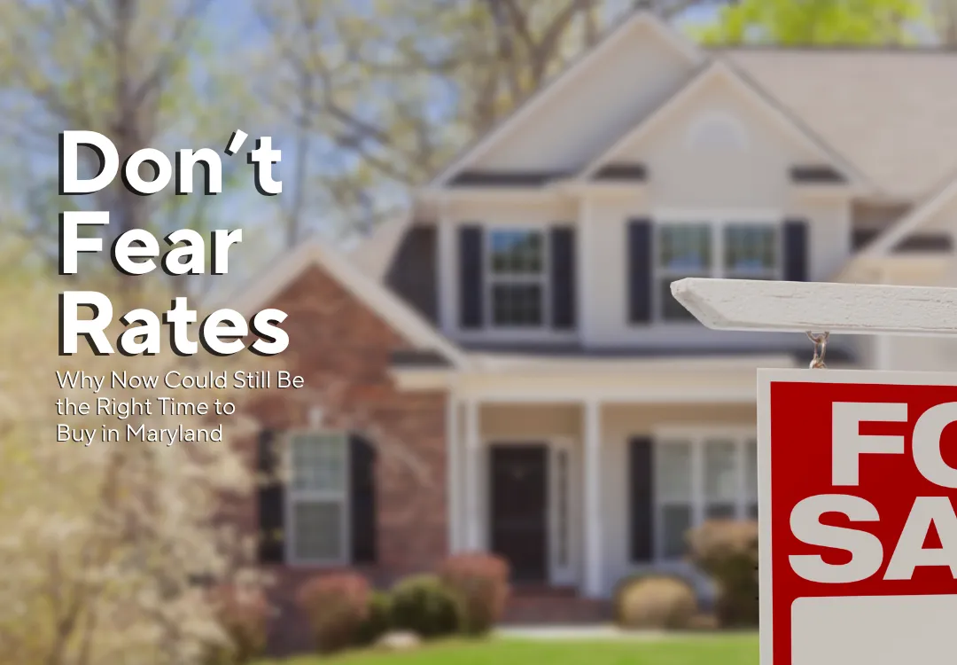Don’t Fear the Rates: Why Now Could Still Be the Right Time to Buy in Maryland