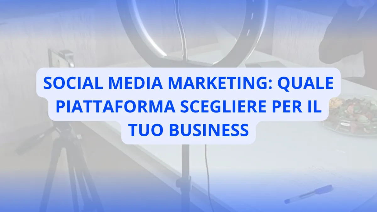 Social Media Marketing: Quale Piattaforma Scegliere per il Tuo Business