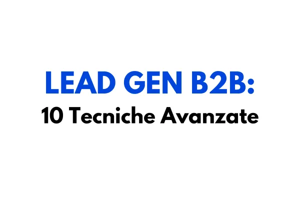 Lead Generation B2B: 10 Tecniche Avanzate per Acquisire Clienti Qualificati - lead generation B2B - B&S Company