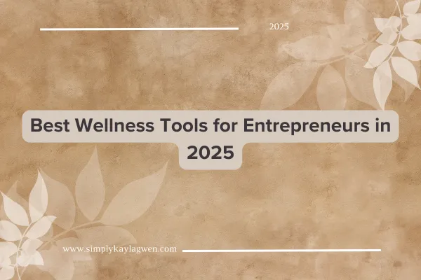2025 Top Wellness Tools for Entrepreneurs – Textured tan background with minimalist leaves and website URL SimplyKaylaGwen.com.