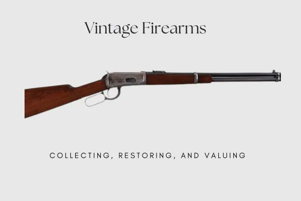 Vintage Firearms: Collecting, Restoring, and Valuing - Published : 11/06/2024