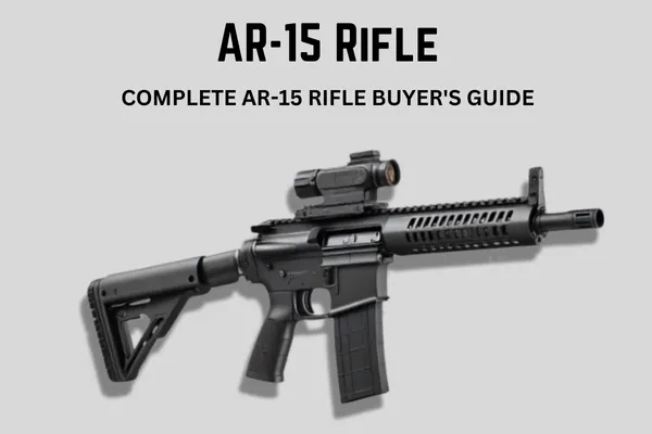 Ultimate Guide to AR-15 Rifles