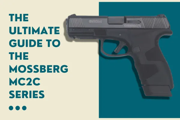 The Ultimate Guide to the Mossberg MC2c Series: A Compact Powerhouse for Concealed Carry and Home Defense - Published on : 11/25/2024