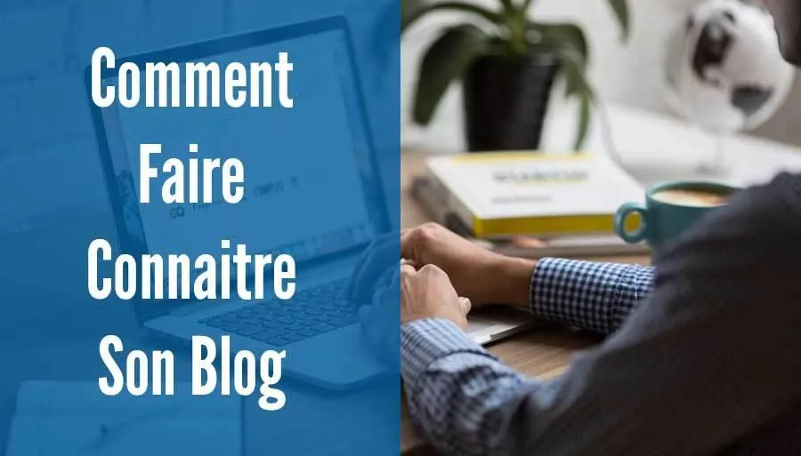 Comment Faire Connaitre Son Blog : Le Guide Ultime