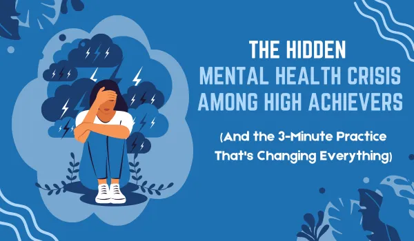 The Hidden Mental Health Crisis Among High Achievers (And the 3-Minute Practice That's Changing Everything)