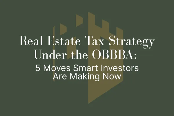 Real Estate Tax Strategy Under the OBBBA: 5 Moves Smart Investors Are Making Now