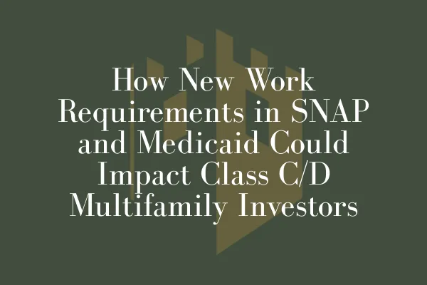 How New Work Requirements in SNAP and Medicaid Could Impact Class C/D Multifamily Investors