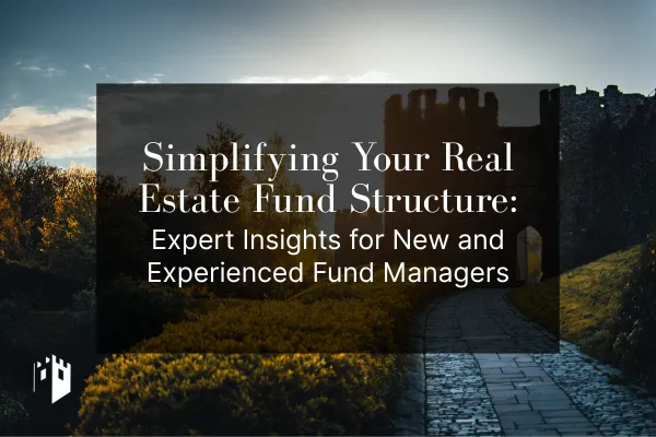 Simplifying Your Real Estate Fund Structure: Expert Insights for New and Experienced Fund Managers
