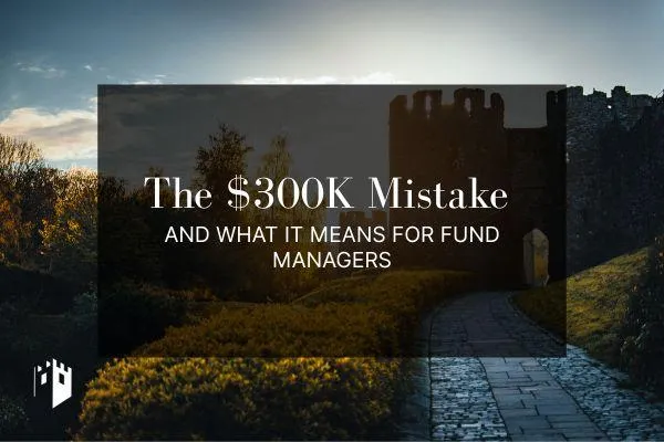 The $300K Mistake and What It Means for Fund Managers