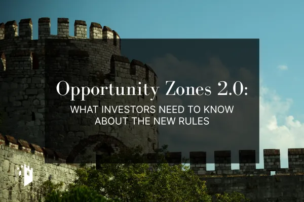 Opportunity Zones 2.0: What Investors Need to Know About the New Rules