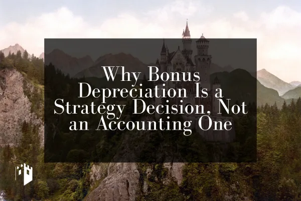 Why Bonus Depreciation Is a Strategy Decision, Not an Accounting One