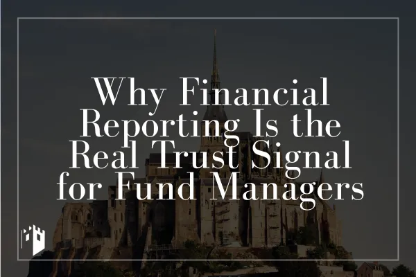 Why Financial Reporting Is the Real Trust Signal for Fund Managers