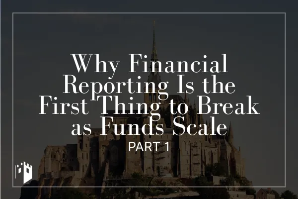 Why Financial Reporting Is the First Thing to Break as Funds Scale (Part 1)