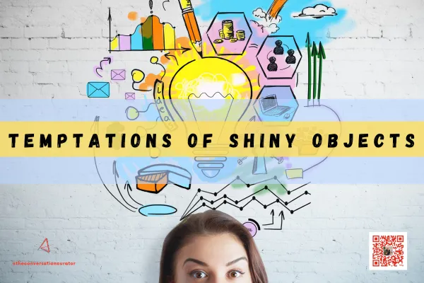 Temptation of Shiny Objects.