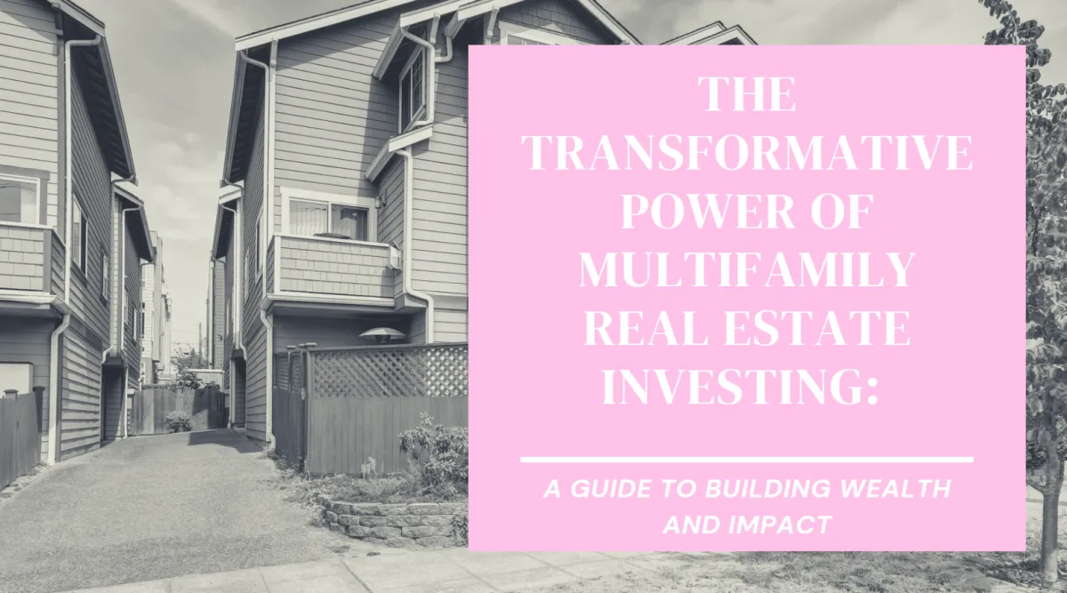 The Transformative Power of Multifamily Real Estate Investing: A Guide to Building Wealth and Impact