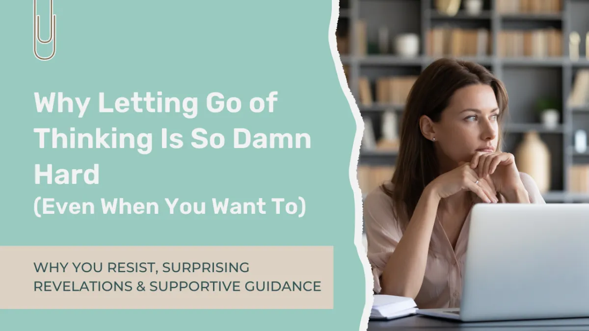 Why Letting Go of Thinking Is so Damn Hard (Even When You Think You Want To)