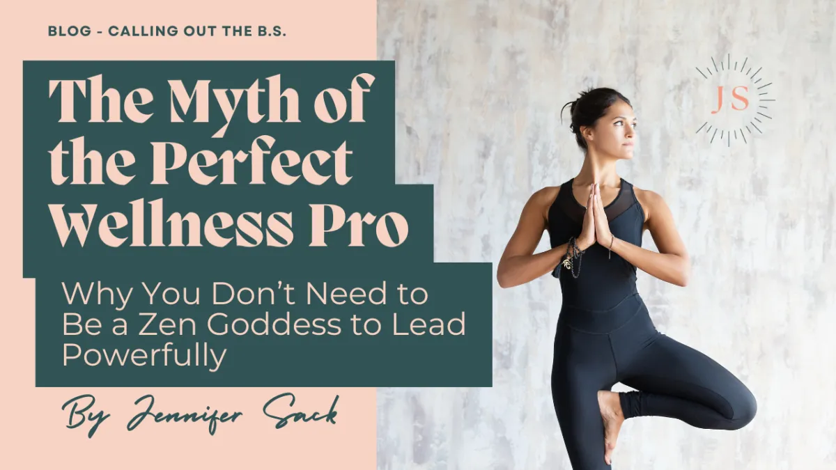 The Myth of the Perfect Wellness Pro: Why You Don’t Need to Be a Zen Goddess to Lead Powerfully