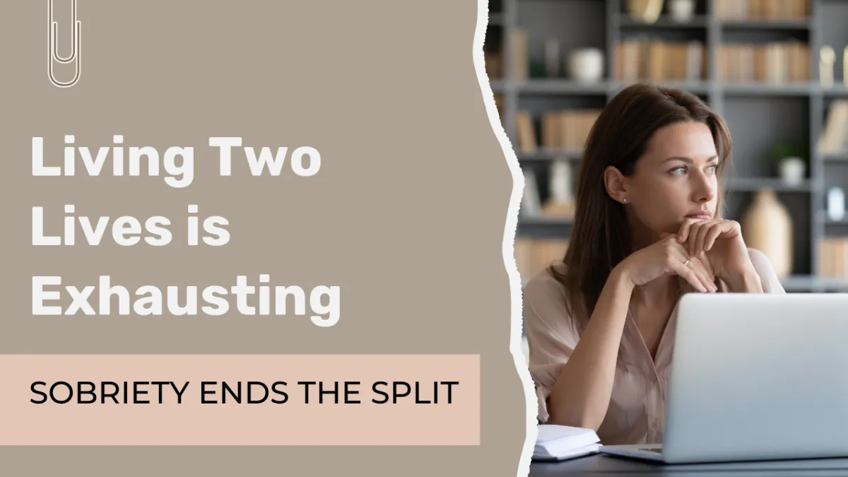 Living Two Lives Is Exhausting — Sobriety Ends the Split