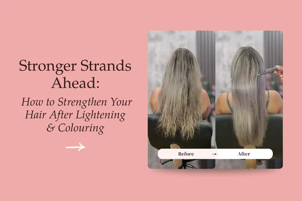 Stronger Strands Ahead: How to Strengthen Your Hair After Lightening & Colouring