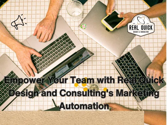 Empower Your Team with Real Quick Design and Consulting's Marketing Automation