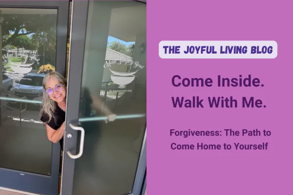 Come Inside. Walk With Me. – A Forgiveness Journey Home to Yourself