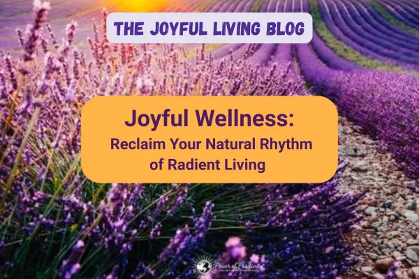 Joyful Wellness: Reclaim Your Natural Rhythm of Radiant Living
