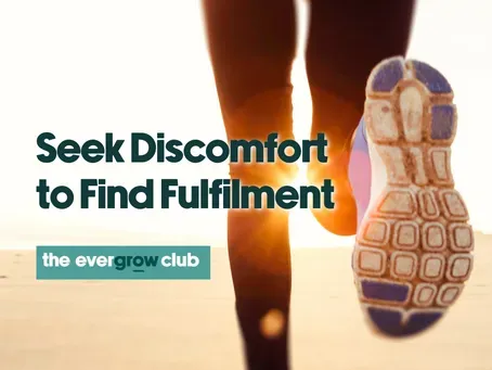 Seek Discomfort to Find Fulfilment