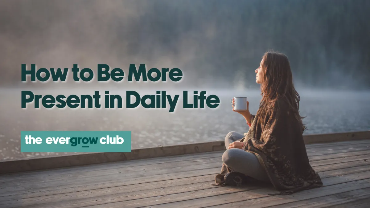 10 Simple, Practical Tips to Be More Present in Daily Life