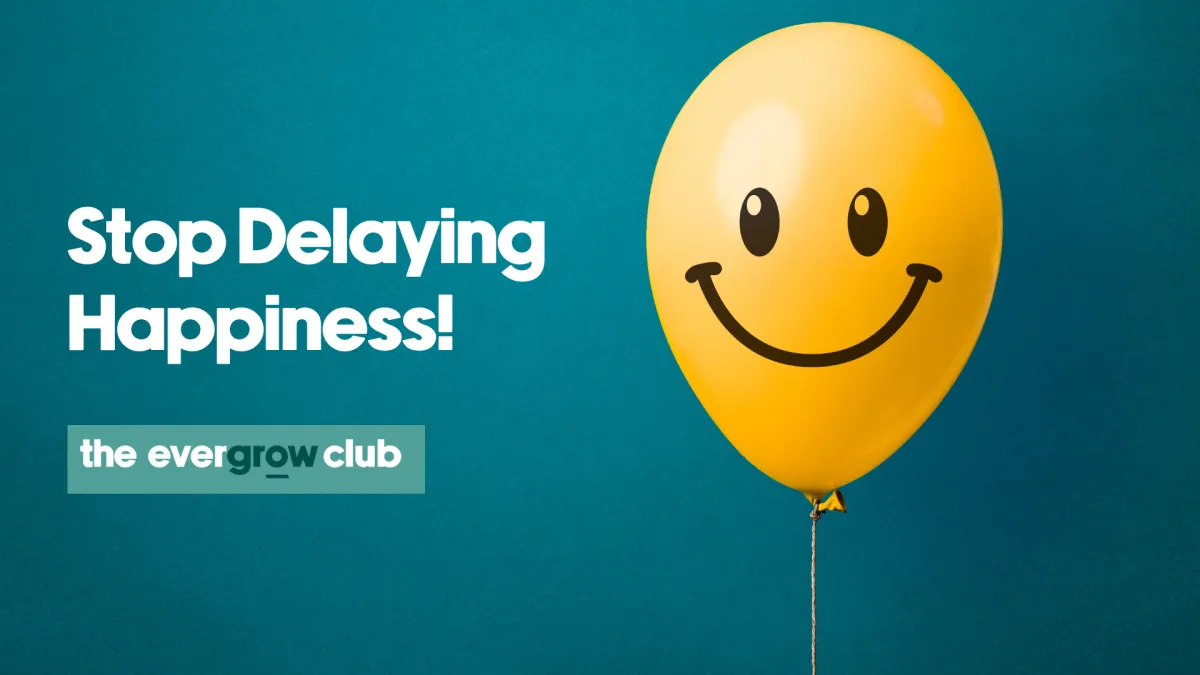 Stop Delaying Happiness: Why You Don’t Need to Wait for a Perfect Future