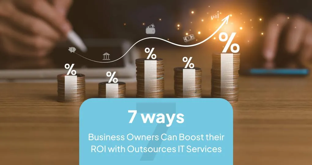 7 Ways Business Owners Can Boost Their ROI With Outsourced IT Services